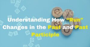 understanding how run changes in the past and past participle